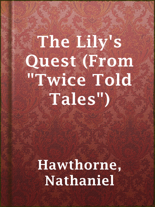 Title details for The Lily's Quest (From "Twice Told Tales") by Nathaniel Hawthorne - Available